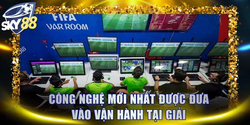 Công nghệ mới nhất được đưa vào vận hành tại giải