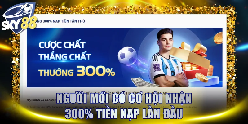 Người mới có cơ hội nhận 300% tiền nạp lần đầu