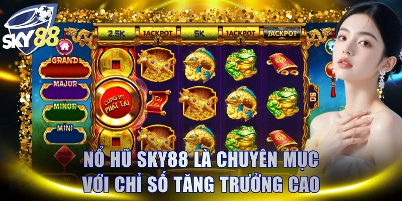 Nổ hũ SKY88 là chuyên mục với chỉ số tăng trưởng cao