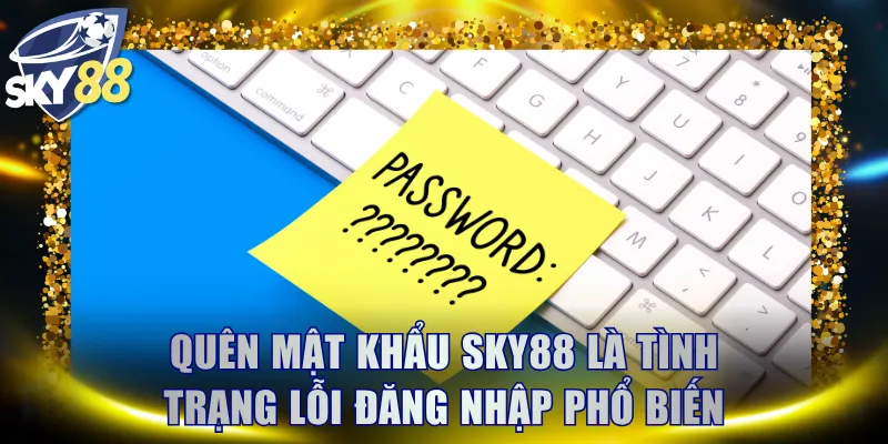 Quên mật khẩu SKY88 là tình trạng lỗi đăng nhập phổ biến