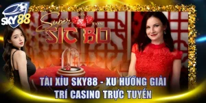 Tài Xỉu SKY88 - Xu Hướng Giải Trí Casino Trực Tuyến Online