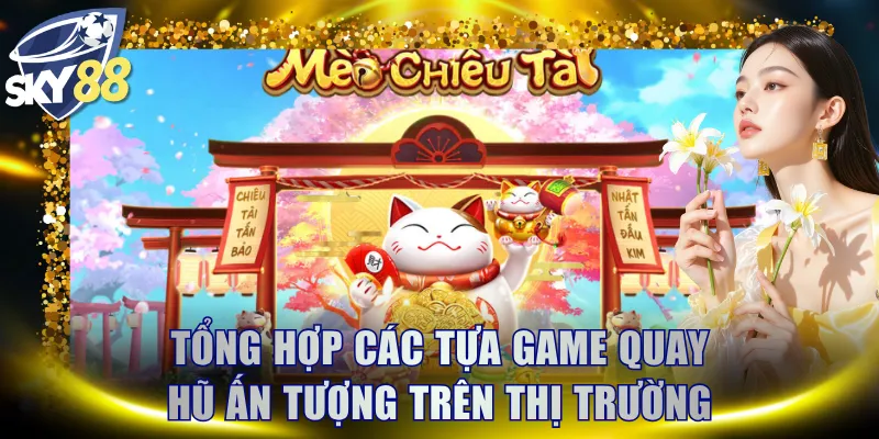 Tổng hợp các tựa game quay hũ ấn tượng trên thị trường